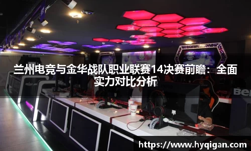 兰州电竞与金华战队职业联赛14决赛前瞻:全面实力对比分析