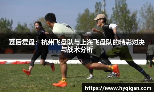 赛后复盘:杭州飞盘队与上海飞盘队的精彩对决与战术分析
